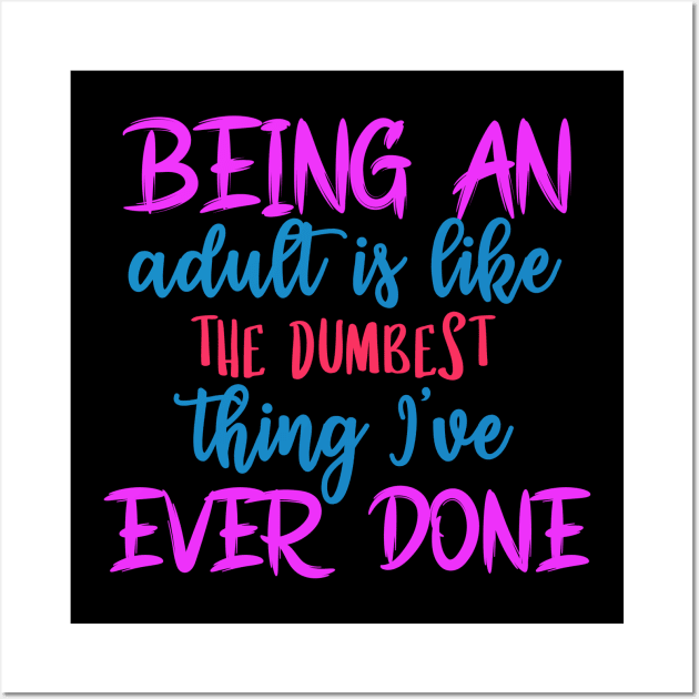 being an adult is like the dumbest thing i've ever done Wall Art by White Rabbit